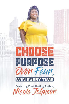 Choose Purpose Over Fear....Win Every Time!: Women's Edition