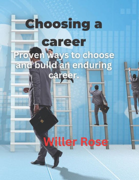 Choosing a career: Proven ways to choose and build an enduring career.