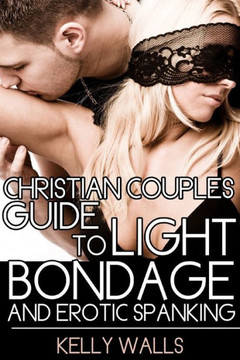 Christian Couples Guide To Light Bondage And Erotic Spanking