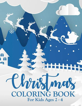 Christmas Coloring Book For Kids Ages 2-4: Merry Christmas. 25 Pages to Color Including Santa, Christmas Trees, Reindeer, Snowman For Toddlers