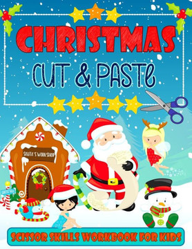 Christmas Cut & Paste - Scissor Skills Workbook For Kids: Christmas Cutting and Pasting Book for Kids Ages 3-5 A Fun Christmas Gift and Activity Book
