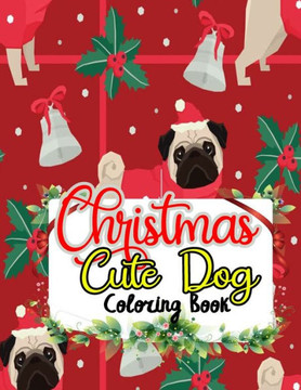 Christmas Cute Dog Coloring Book: Relaxing Festive Adult Coloring Book for Dog Lovers Christmas Cute Dog Coloring Book: Relaxing Festive Adult Coloring Book for Dog Lovers