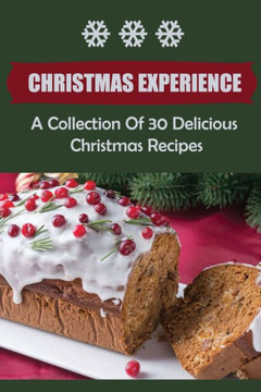 Christmas Experience: A Collection Of 30 Delicious Christmas Recipes