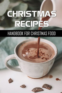 Christmas Recipes: Handbook For Christmas Food: Recipes For Foods Of Christmas Countries