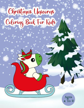 Christmas Unicorns Coloring Book For Kids ages 4-8: Easy and super Fun kids christmas Unicorns Coloring Book, 30 beautiful pages of Christmas unicorns