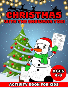 Christmas With The Snowman Tobi: - Christmas Activity Book For Kids Ages 4-8 - A Fun Kid Workbook For Learning Coloring, Drawing, Word Search, Mazes,