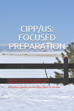 Cipp/Us: FOCUSED PREPARATION: Preparation for the Certified Information Privacy Professional/United States certification exam.