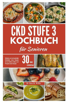 CKD Stufe 3 Kochbuch für Senioren: Einfache und schmackhafte Mahlzeiten, deren Rezepte arm an Natrium, Kalium und Phosphor sind. Rezepte/30-Tage-Speis