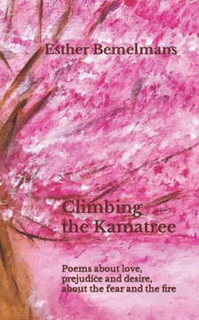 Climbing the Kamatree: Poems about love, prejudice and desire, about the fear and the fire