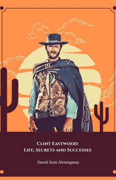 Clint Eastwood: Life, Secrets and Successes: The definitive tribute to the icon of western and action cinema