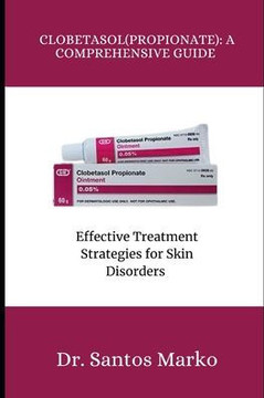 Clobetasol (Propionate): A COMPREHENSIVE GUIDE: Effective Treatment Strategies for Skin Disorders