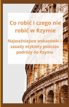 Co robic i czego nie robic w Rzymie: Najważniejsze wskazówki i zasady etykiety podczas podróży do Rzymu
