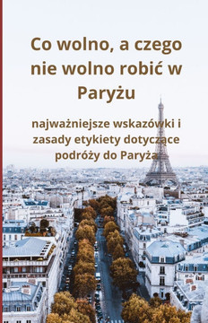 Co wolno, a czego nie wolno robic w Paryżu: najważniejsze wskazówki i zasady etykiety dotyczące podróży do Paryża
