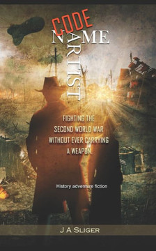 Code Name Artist: Fighting The Second World War Without Ever Carrying A Weapon