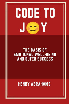 Code to Joy: The Basis of Emotional Well-being and Outer Success