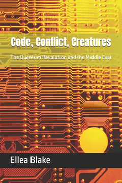 Code, Conflict, Creatures: The Quantum Revolution and the Middle East