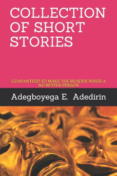 Collection of Short Stories: Guaranteed to Make the Reader Wiser and Better Person