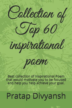Collection of Top 60 inspirational poem: Best collection of Inspirational Poem that would motivate you to be focused and help you help achieve your go
