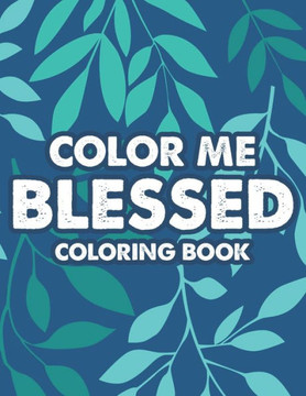 Color Me Blessed Coloring Book: Bible Verse Coloring Pages For Christian Women To Inspire Faith and Prayer
