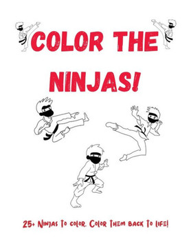 Color The Ninjas!: Ninja Coloring Book With Over 25 Ninjas to Color! Ninja Activity Book for Kids. Ninja Coloring Books for Boys and Girl Color The Ninjas!: Ninja Coloring Book With Over 25 Ninjas to Color! Ninja Activity Book for Kids. Ninja Coloring Books for Boys and Girl