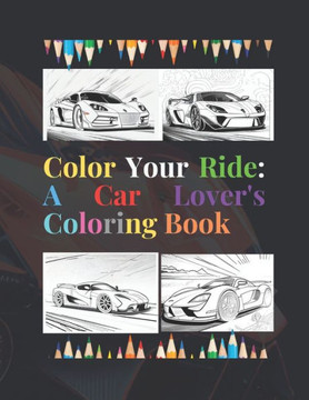 Color Your Ride: A Car Lover's Coloring Book