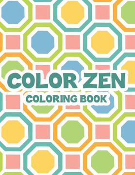 Color Zen Coloring Book: Adult Coloring Sheets With Intricate Patterns, Illustrations And Designs To Color For Relaxation