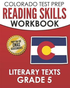 COLORADO TEST PREP Reading Skills Workbook Literary Texts Grade 5: Preparation for the CMAS English Language Arts Tests