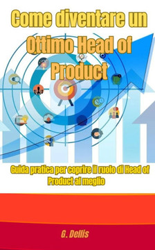 Come diventare un Ottimo Head of Product: Guida pratica per coprire il ruolo di Head of Product al meglio