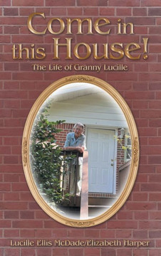 Come in this House!: The Life of Granny Lucille