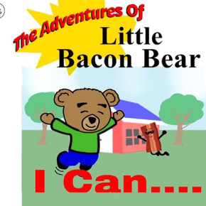 The Adventures Of Little Bacon Bear : I Can The Adventures Of Little Bacon Bear : I Can