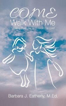 Come Walk With Me: Healing Personal and Ancestral Grief