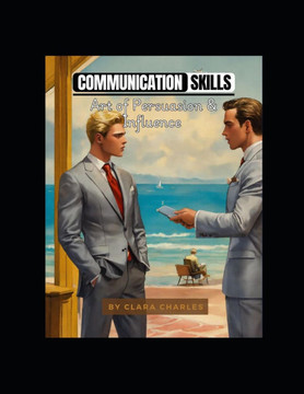 Communication Skills: {The Art of Persuasion and Influence}