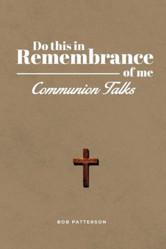 Communion Talks: A Resource for Leading the Lord's Supper Focused on the Cross with Scripture