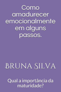 Como amadurecer emocionalmente em alguns passos.: Qual a importância da maturidade?