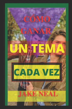 Cómo Ganar Un Tema Cada Vez: (Aprende rápidamente el arte de la argumentación)