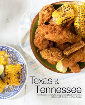 Texas And Tennessee : From Houston To Memphis Enjoy Amazing Southern Cooking At Home With Delicious Southern Recipes