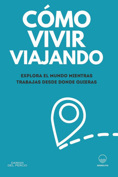 Cómo vivir viajando: Explora el mundo mientras trabajas desde donde quieras