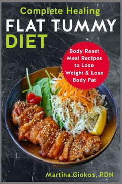 Complete Healing Flat Tummy Diet: Body Reset Meal Recipes to Lose Weight & Lose Body Fat