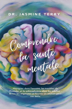 Comprendre la santé mentale: Naviguer dans l'anxiété, les troubles de l'humeur et la schizophrénie chez les adultes; Briser les stigmates et fourni