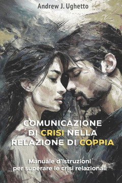 Comunicazione di crisi nella vita di coppia: Manuale pratico per superare le crisi coniugali