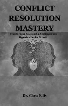 Conflict Resolution Mastery: Transforming Relationship Challenges into Opportunities for Growth