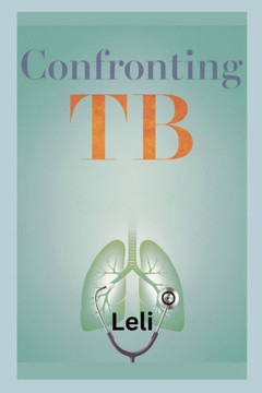 Confronting TB: From Infection to Recovery, Navigating the Challenges of Tuberculosis with Insight and Hope.