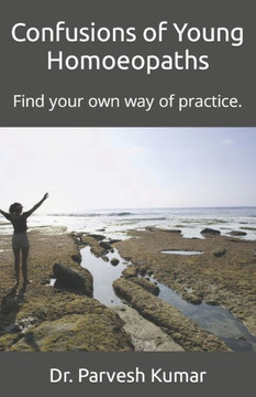 Confusions of Young Homoeopaths: Find your own way of practice.