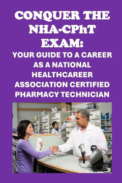 Conquer the NHA-CPhT Exam: Your Guide to a Career as a National Healthcareer Association Certified Pharmacy Technician