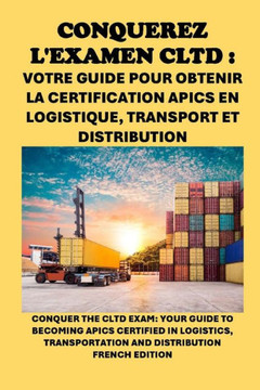 Conquérez l'examen CLTD: Votre guide pour obtenir la certification APICS en logistique, transport et distribution: Conquer the CLTD Exam: Your