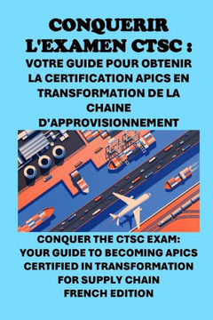 Conquérir l'examen CTSC: Votre guide pour obtenir la certification APICS en transformation de la chaîne d'approvisionnement: Conquer the CTSC E