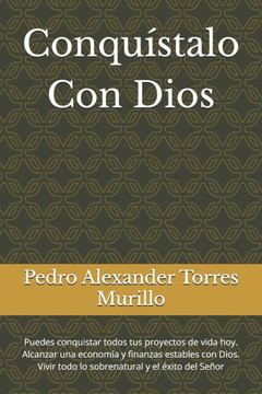 Conquístalo Con Dios: Puedes conquistar todos tus proyectos de vida hoy. Alcanzar una economía y finanzas estables con Dios. Vivir todo lo s
