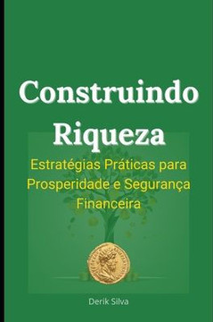 Construindo Riqueza: Estratégias Práticas para Prosperidade e Segurança Financeira