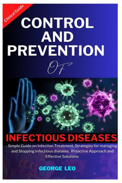 Control and Prevention of Infectious Diseases: Simple Guide on Infection Treatment, Strategies for Managing and Stopping Infectious Disease, Proactive
