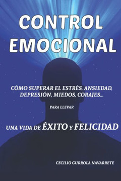 Control Emocional: Como Superar El Estrés, Ansiedad, Depresión, Miedos, Corajes...